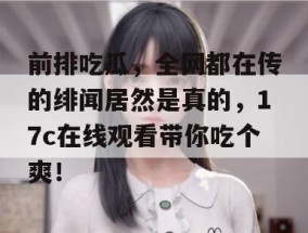 前排吃瓜，全网都在传的绯闻居然是真的，17c在线观看带你吃个爽！