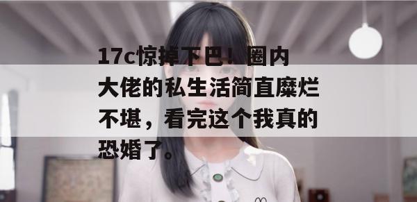 17c惊掉下巴!圈内大佬的私生活简直糜烂不堪,看完这个我真的恐婚了。 第1张 17c惊掉下巴!圈内大佬的私生活简直糜烂不堪,看完这个我真的恐婚了。 第1张