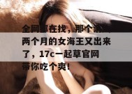 全网都在找，那个消失两个月的女海王又出来了，17c一起草官网带你吃个爽！