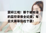 震碎三观！那个被和谐的监控录像全纪录，每日大赛带你吃个爽！
